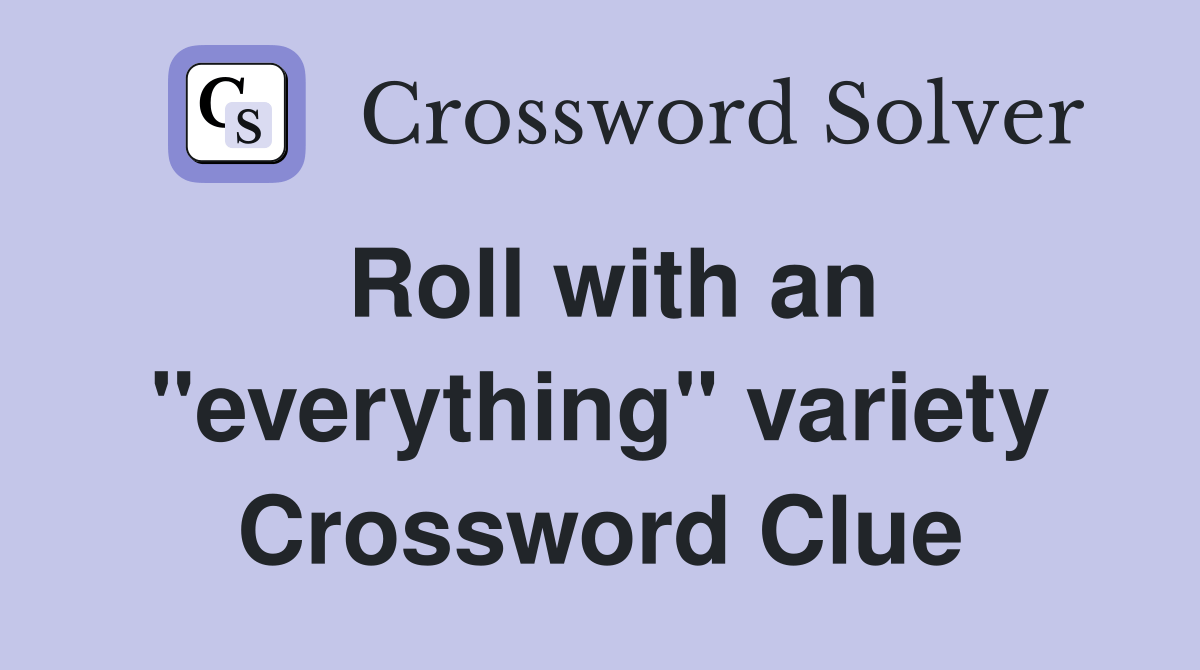 Roll with an "everything" variety Crossword Clue Answers Crossword